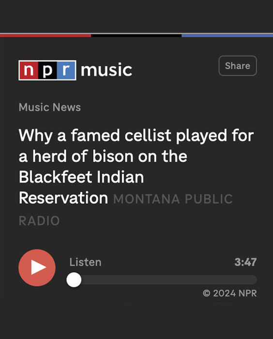 “Why a Famed Cellist Played for a Herd of Bison on the Blackfeet Indian Reservation,” NPR/Montana Public Radio